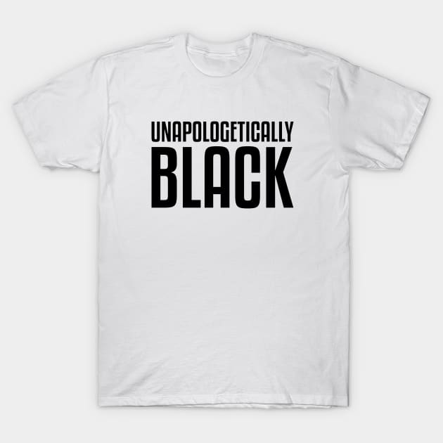 Unapologetically Black African American Afrocentric Shirts Hoodies and gifts T-Shirt T-Shirt by UrbanLifeApparel